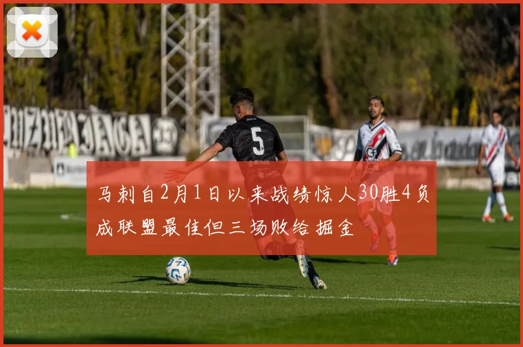 马刺自2月1日以来战绩惊人30胜4负成联盟最佳但三场败给掘金