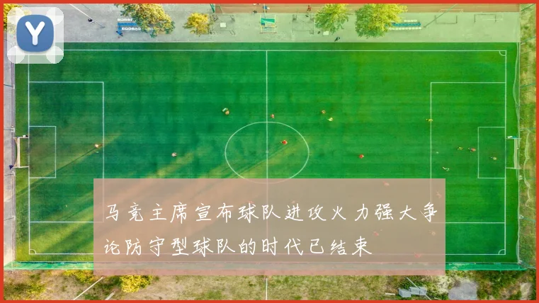 马竞主席宣布球队进攻火力强大争论防守型球队的时代已结束
