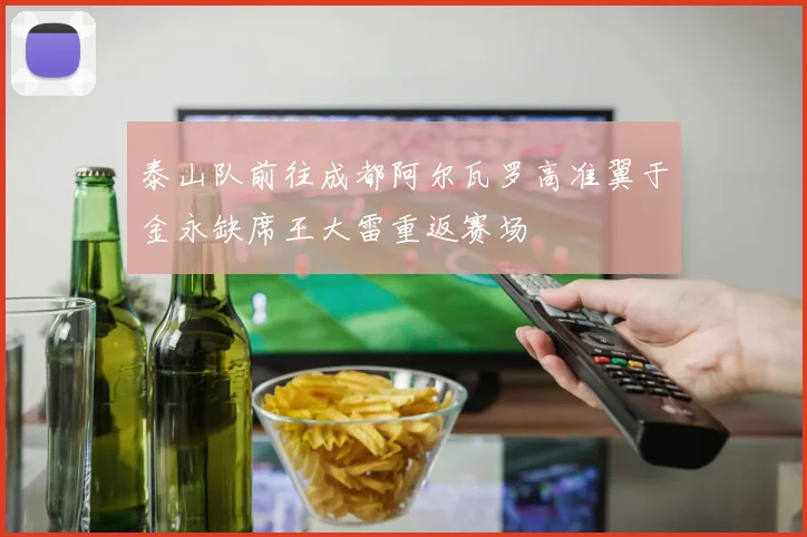 泰山队前往成都阿尔瓦罗高准翼于金永缺席王大雷重返赛场